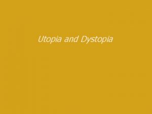 Utopia and Dystopia Utopia Two Greek words oi