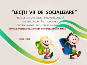 LECII VII DE SOCIALIZARE PROIECT DE CONSILIERE PSIHOPEDAGOGIC