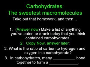 Carbohydrates The sweetest macromolecules Take out that homework