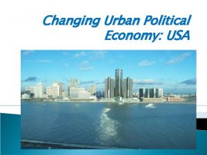 Changing Urban Political Economy USA CHANGING ECONOMIC CLIMATE