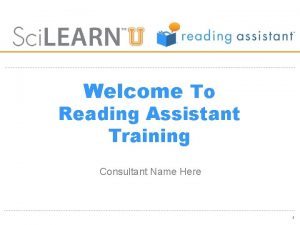 Welcome To Reading Assistant Training Consultant Name Here