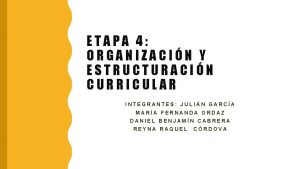 ETAPA 4 ORGANIZACIN Y ESTRUCTURACIN CURRICULAR INTEGRANTES JULIN