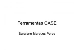 Ferramentas CASE Sarajane Marques Peres Motivao A complexidade