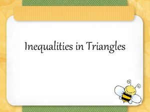 Inequalities in Triangles Inequalities in Triangles Triangles have
