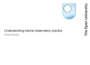 Understanding tutorial observation practice Chris Douce Tutorial visits