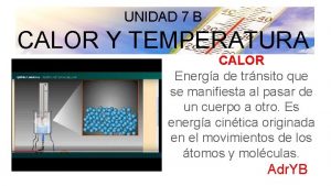 UNIDAD 7 B CALOR Y TEMPERATURA CALOR Energa