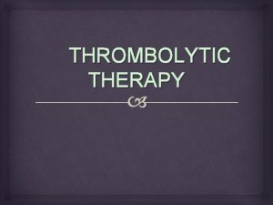THROMBOLYTIC THERAPY APPROACH TO STEMI THROMBOLYTIC AGENTS FIBRINOLYTICS