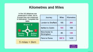 Kilometres and Miles In the UK distances are