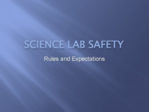 SCIENCE LAB SAFETY Rules and Expectations Science Safety