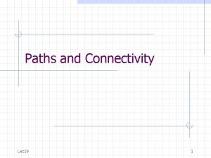 Paths and Connectivity Lec 19 1 Agenda Paths