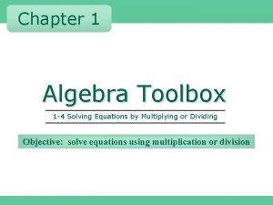 Solving Equations by Multiplying or Dividing 1 1