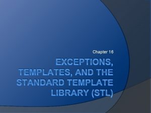 Chapter 16 EXCEPTIONS TEMPLATES AND THE STANDARD TEMPLATE