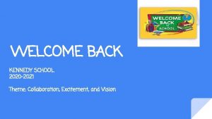 WELCOME BACK KENNEDY SCHOOL 2020 2021 Theme Collaboration