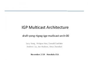 IGP Multicast Architecture draftyongrtgwgigpmutlicastarch00 Lucy Yong Weiguo Hao