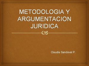 METODOLOGIA Y ARGUMENTACION JURIDICA Claudia Sandoval P CONCEPTOS