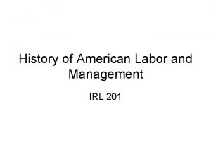 History of American Labor and Management IRL 201