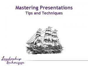 Mastering Presentations Tips and Techniques Presenting There are