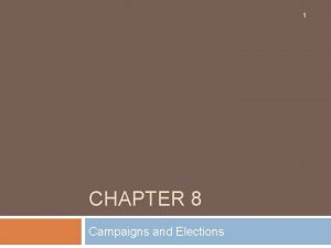 1 CHAPTER 8 Campaigns and Elections Campaigns and