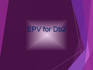 EPV for Db 2 Customers needs Db 2