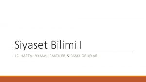 Siyaset Bilimi I 12 HAFTA SIYASAL PARTILER BASKI