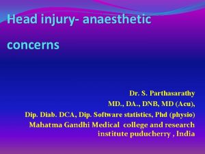 Head injury anaesthetic concerns Dr S Parthasarathy MD