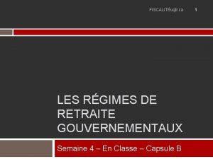 FISCALITuqtr ca LES RGIMES DE RETRAITE GOUVERNEMENTAUX Semaine