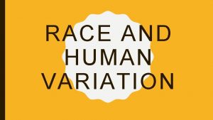 RACE AND HUMAN VARIATION HUMAN VARIATION No two