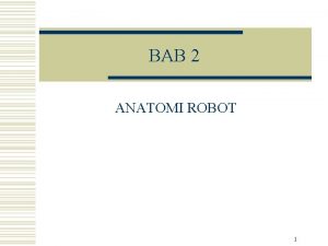 BAB 2 ANATOMI ROBOT 1 Objektif w Boleh