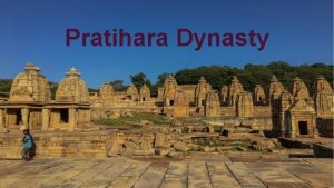 Pratihara Dynasty HISTORY The GurjaraPratihara Dynasty was a