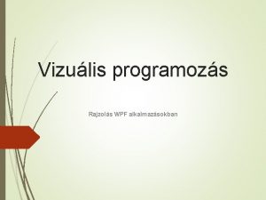Vizulis programozs Rajzols WPF alkalmazsokban 2 D rajzols