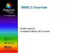 IRMIS 2 Overview Andrew Johnson Computer Scientist AES