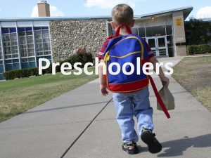 Preschoolers Preschoolers Children ages four to six are