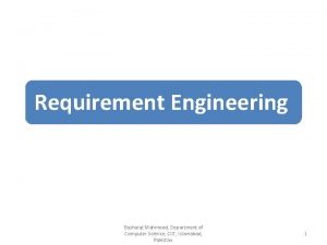 Requirement Engineering Basharat Mahmood Department of Computer Science