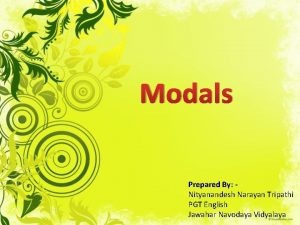 Modals Prepared By Nityanandesh Narayan Tripathi PGT English