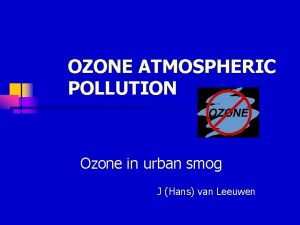 OZONE ATMOSPHERIC POLLUTION Ozone in urban smog J