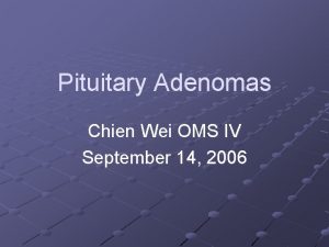Pituitary Adenomas Chien Wei OMS IV September 14