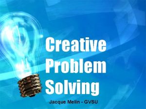 Creative Problem Solving Jacque Melin GVSU Mess Finding