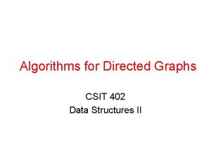 Algorithms for Directed Graphs CSIT 402 Data Structures