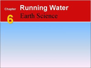 Chapter 6 Running Water Earth Science 6 1