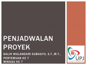 PENJADWALAN PROYEK GALIH WULANDARI SUBAGYO S T M