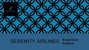 SERENITY AIRLINES Break Even Analysis BREAK EVEN LOAD