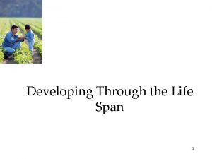 Developing Through the Life Span 1 Infancy and