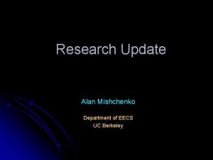 Research Update Alan Mishchenko Department of EECS UC