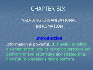 CHAPTER SIX VALVUING ORGANIZATIONAL INFROMATION Introduction Information is