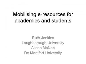 Mobilising eresources for academics and students Ruth Jenkins