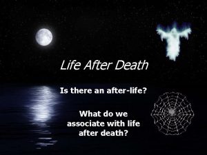 Life After Death Is there an afterlife What