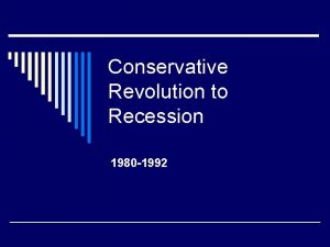 Conservative Revolution to Recession 1980 1992 Conservative Revolution