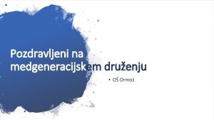 Pozdravljeni na medgeneracijskem druenju O Ormo Klasina glasba