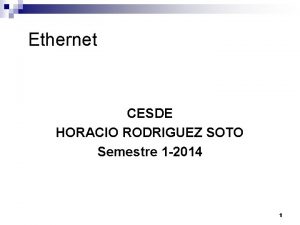 Ethernet CESDE HORACIO RODRIGUEZ SOTO Semestre 1 2014