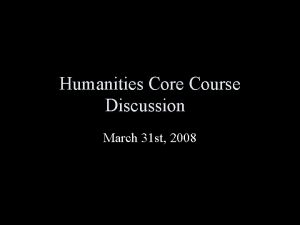 Humanities Core Course Discussion March 31 st 2008